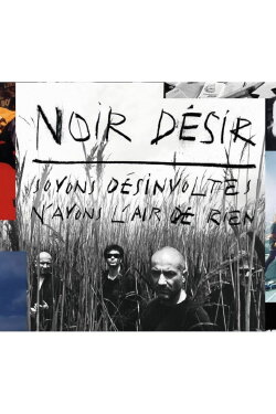 Noir Desir Soyons Desinvoltes, N'Ayons L'Air De Rien (2011) Noir Desir Soyons Desinvoltes, N'Ayons L'Air De Rien (2011)