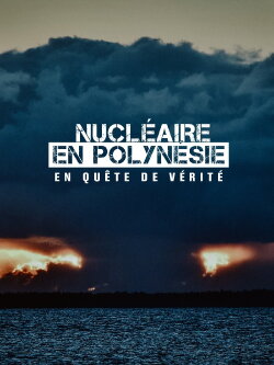 Nucléaire en Polynésie : en quête de vérité (2022) Nucléaire en Polynésie : en quête de vérité (2022)