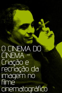 O cinema do cinema – Criação e recriação da imagem no filme cinematográfico (1993) O cinema do cinema – Criação e recriação da imagem no filme cinematográfico (1993)