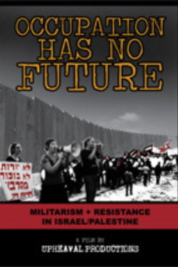 Occupation Has No Future: Militarism + Resistance in Israel/Palestine (2010) Occupation Has No Future: Militarism + Resistance in Israel/Palestine (2010)
