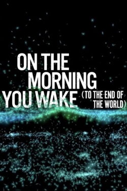 On the Morning You Wake (to the End of the World) (2022) On the Morning You Wake (to the End of the World) (2022)