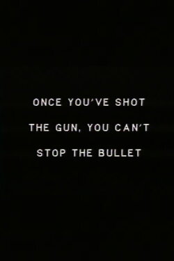 Once you’ve shot the gun you can’t stop the bullet. (1988)
