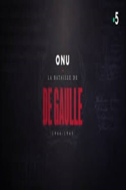ONU : la bataille de De Gaulle, 1944-1945 (2018) ONU : la bataille de De Gaulle, 1944-1945 (2018)