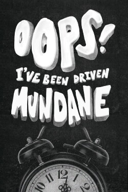 Oops! I've Been Driven Mundane (2023)