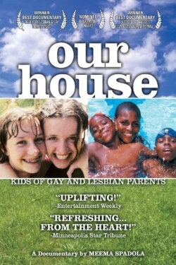 Our House: A Very Real Documentary About Kids of Gay & Lesbian Parents (2000) Our House: A Very Real Documentary About Kids of Gay & Lesbian Parents (2000)
