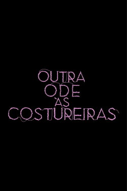 Outra Ode às Costureiras (2017) Outra Ode às Costureiras (2017)