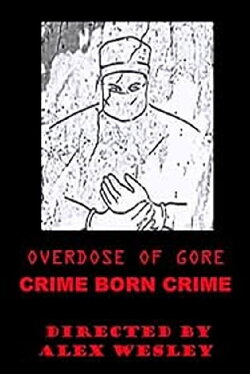 Overdose of Gore: Crime born Crime (2015) Overdose of Gore: Crime born Crime (2015)