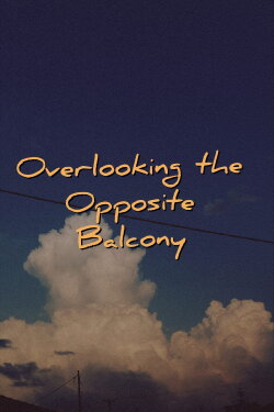 Overlooking the Opposite Balcony (2024) Overlooking the Opposite Balcony (2024)