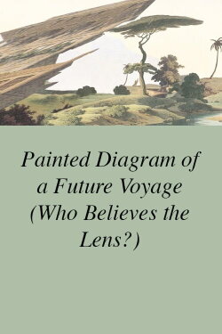 Painted Diagram of a Future Voyage (Who Believes the Lens?) (2013) Painted Diagram of a Future Voyage (Who Believes the Lens?) (2013)