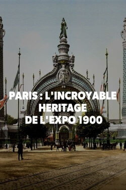 Paris : L'incroyable héritage de l'exposition 1900 (2021) Paris : L'incroyable héritage de l'exposition 1900 (2021)