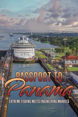 Passport to Panama: Extreme Fishing Meets Engineering Marvels (2020) Passport to Panama: Extreme Fishing Meets Engineering Marvels (2020)