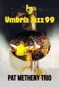 Pat Metheny Trio: Live At Umbria Jazz Festival (1999) Pat Metheny Trio: Live At Umbria Jazz Festival (1999)