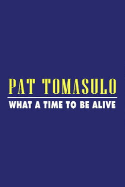 Pat Tomasulo: What A Time To Be Alive (2022) Pat Tomasulo: What A Time To Be Alive (2022)