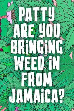 Patty are you Bringing Weed in From Jamaica? (2020) Patty are you Bringing Weed in From Jamaica? (2020)