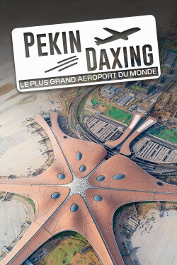 Pékin Daxing : Le Plus Grand Aéroport du monde (2022) Pékin Daxing : Le Plus Grand Aéroport du monde (2022)