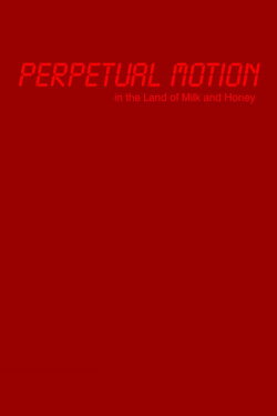 Perpetual Motion in the Land of Milk and Honey (2004) Perpetual Motion in the Land of Milk and Honey (2004)