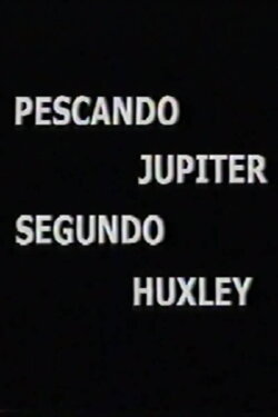 Pescando Júpiter Segundo Huxley (2001) Pescando Júpiter Segundo Huxley (2001)