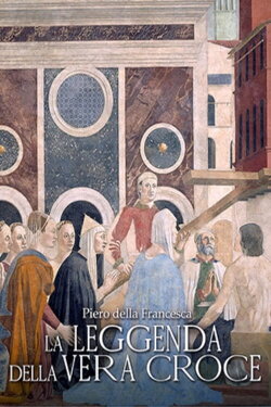 Piero Della Francesca, La Madonna del Parto e La Leggenda della Vera Croce (2015) Piero Della Francesca, La Madonna del Parto e La Leggenda della Vera Croce (2015)