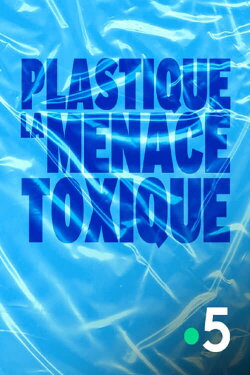Plastique, la menace toxique (2021) Plastique, la menace toxique (2021)