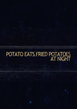 Potato Eats Fried Potatoes at Night (2023) Potato Eats Fried Potatoes at Night (2023)