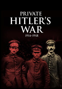 Private Hitler's War: 1914 - 1918 (2014) Private Hitler's War: 1914 - 1918 (2014)