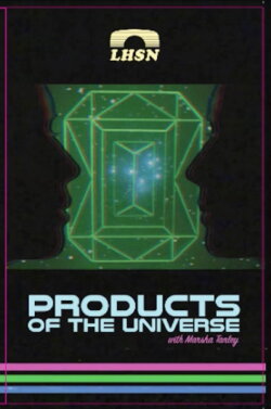 Products of the Universe with Marsha Tanley (2018) Products of the Universe with Marsha Tanley (2018)