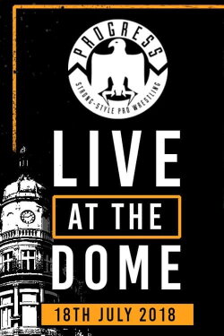 PROGRESS Live At The Dome: 18th July (2018) PROGRESS Live At The Dome: 18th July (2018)