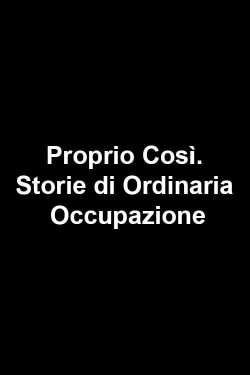 Proprio Così. Storie di Ordinaria Occupazione (2006) Proprio Così. Storie di Ordinaria Occupazione (2006)
