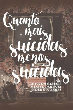 Quanto Mais Suicidas, Menos Suicidas (2015) Quanto Mais Suicidas, Menos Suicidas (2015)