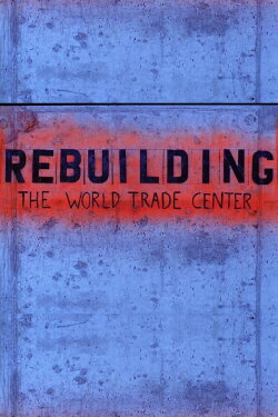 Rebuilding the World Trade Center (2013) Rebuilding the World Trade Center (2013)