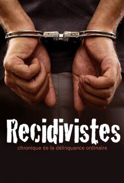 Récidivistes, chronique de la délinquance ordinaire (2011) Récidivistes, chronique de la délinquance ordinaire (2011)