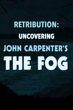 Retribution: Uncovering John Carpenter's 'The Fog' (2018) Retribution: Uncovering John Carpenter's 'The Fog' (2018)