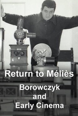 Return to Méliès: Borowczyk and Early Cinema (2015) Return to Méliès: Borowczyk and Early Cinema (2015)