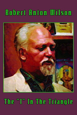 Robert Anton Wilson: The Robert Anton Wilson: The
