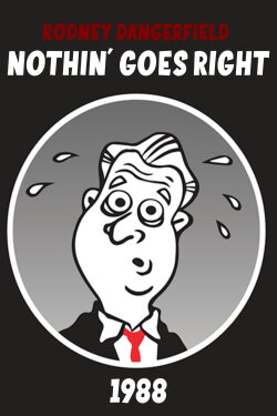 Rodney Dangerfield: Nothin' Goes Right (1988) Rodney Dangerfield: Nothin' Goes Right (1988)