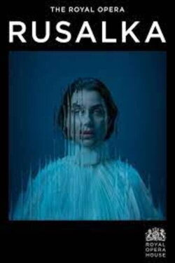 Royal Opera House 2023/24: Rusalka (2024) Royal Opera House 2023/24: Rusalka (2024)