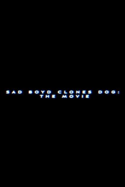 Sad Boyd Clones Dog: The Movie (2023) Sad Boyd Clones Dog: The Movie (2023)