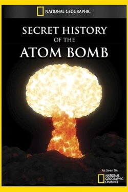Secret History of the Atomic Bomb (2011) Secret History of the Atomic Bomb (2011)
