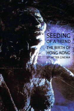 Seeding of a Trend: The Birth of Hong Kong Splatter Cinema (2017) Seeding of a Trend: The Birth of Hong Kong Splatter Cinema (2017)