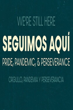 Seguimos Aquí: Pride, Pandemic, and Perseverance (2021) Seguimos Aquí: Pride, Pandemic, and Perseverance (2021)