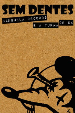 Sem Dentes: Banguela Records e a Turma de 94 (2015) Sem Dentes: Banguela Records e a Turma de 94 (2015)