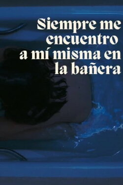 Siempre me acabo encontrando a mi misma en la bañera (2023) Siempre me acabo encontrando a mi misma en la bañera (2023)