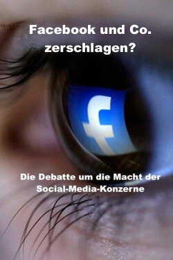 Smash Facebook and Co.? - The debate about the power of social media corporations (2022) Smash Facebook and Co.? - The debate about the power of social media corporations (2022)