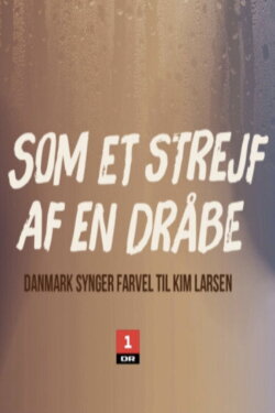 Som et strejf af en dråbe - Danmark synger farvel til Kim Larsen (2018) Som et strejf af en dråbe - Danmark synger farvel til Kim Larsen (2018)
