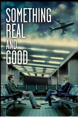 Something Real and Good (2013) Something Real and Good (2013)