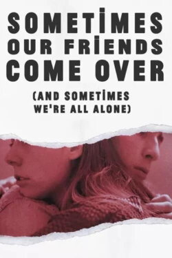 Sometimes Our Friends Come Over (And Sometimes We're All Alone) (2018)
