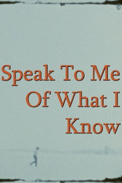 Speak To Me Of What I Know (2023) Speak To Me Of What I Know (2023)