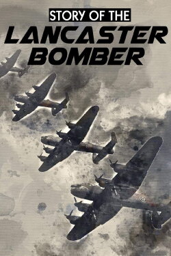 Story of the Lancaster Bomber (2017) Story of the Lancaster Bomber (2017)