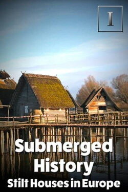 Submerged History: Stilt Houses in Europe (2013) Submerged History: Stilt Houses in Europe (2013)