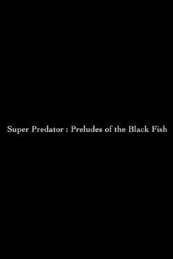 Super Predator: Preludes of the Black Fish (2018) Super Predator: Preludes of the Black Fish (2018)